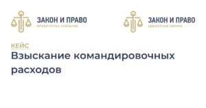 Трудовые споры взыскание командировочных расходов судебное разбирательства по трудовым договорам