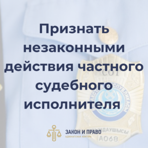 Признать незаконными действия частного судебного исполнителя | Отмена суммы оплаты деятельности ЧСИ | Утверждение сумы оплаты совершенных исполнительных действий