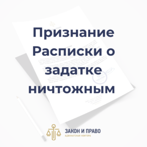 Взыскание суммы задатка | Признание Расписки о задатке ничтожным | Возвращение суммы предоплаты
