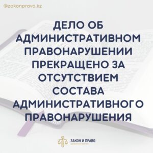 Дело об административном правонарушении прекращено за отсутствием состава административного правонарушения